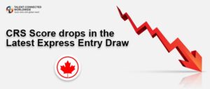 CRS Score drops in the latest Express Entry draw