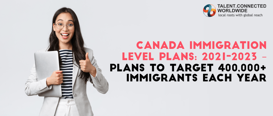 Canada Immigration Level Plans 2021-2023 – Plans to target 400,000+ immigrants each year