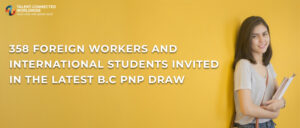 358 Foreign Workers and International Students invited in the latest B.C PNP draw