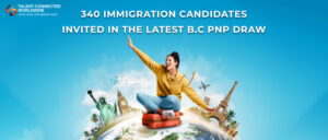 340 Immigration candidates invited in the latest B.C PNP draw