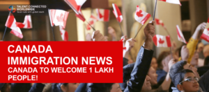 Canada Immigration News- Canada to Welcome 1 Lakh People!