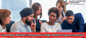 Good-News-Workers!-Temporary-Foreign-Worker-Program-Extension