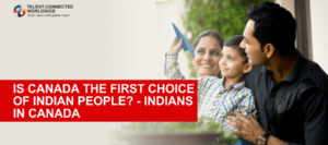 Is Canada the first choice of Indian People - Indians in Canada