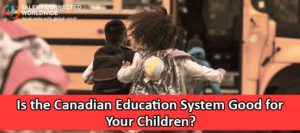 Is the Canadian Education System Good for Your Children