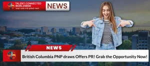 British Columbia PNP draws Offers PR! Grab the Opportunity Now!