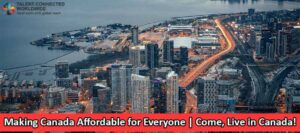 Making Canada Affordable for Everyone | Come, Live in Canada!