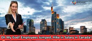 Oh My God! Employees Jumped, Hike in Salary in Canada!