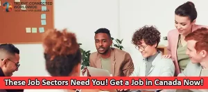 These Job Sectors Need You! Get a Job in Canada Now!