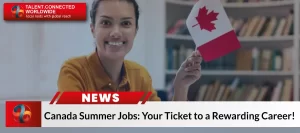 Canada Summer Jobs: Your Ticket to a Rewarding Career!
