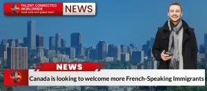 Canada is looking to welcome more French-Speaking Immigrants
