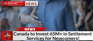 Canada to Invest 65M+ in Settlement Services for Newcomers!