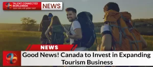 Good News! Canada to Invest in Expanding Tourism Business