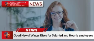 Good News! Wages Rises for Salaried and Hourly employees