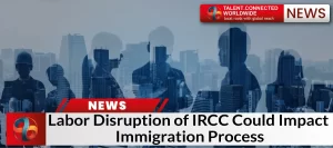 Labor Disruption of IRCC: Could Impact Immigration Process?