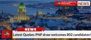 Latest Quebec PNP draw welcomes 802 candidates!