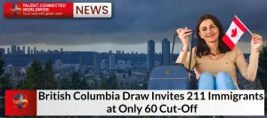 British Columbia Draw Invites 211 Immigrants at Only 60 Cut-Off