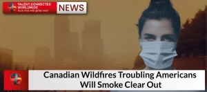 Canadian Wildfires Troubling Americans: Will Smoke Clear Out?