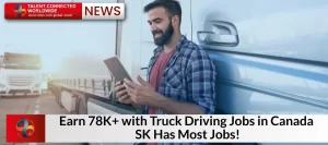 Earn 78K+ with Truck Driving Jobs in Canada- SK Has Most Jobs!