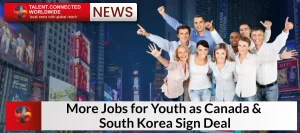 More Jobs for Youth as Canada & South Korea Sign Deal