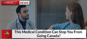 News: This Medical Condition Can Stop You From Going Canada?