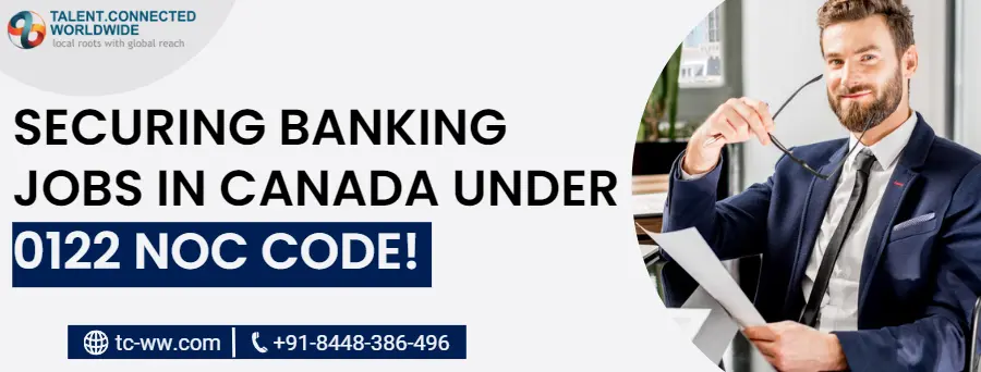 Securing Banking Jobs in Canada Under 0122 NOC Code