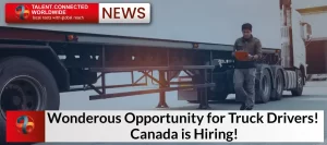 Wonderous Opportunity for Truck Drivers! Canada is Hiring!