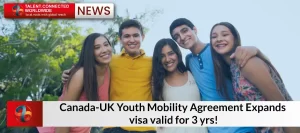 Canada-UK Youth Mobility Agreement Expands- visa valid for 3 yrs!