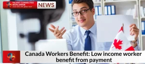 Canada Workers Benefit: Low income worker benefit from payment