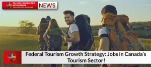 Federal Tourism Growth Strategy: Jobs in Canada’s Tourism Sector!