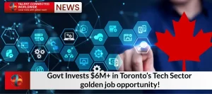 Govt Invests $6M+ in Toronto’s Tech Sector: golden job opportunity!