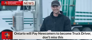 Ontario will Pay Newcomers to become Truck Driver, don’t miss this