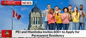 PEI and Manitoba Invites 600+ to Apply for Permanent Residency