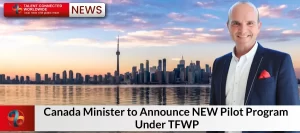 Canada-Minister-to-Announce-NEW-Pilot-Program-Under-TFWP