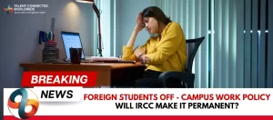 Foreign-students-off-campus-work-policy-Will-IRCC-make-it-permanent