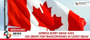 Express-Entry-Draw-302-CRS-Drops-for-Francophones-in-Latest-Draw